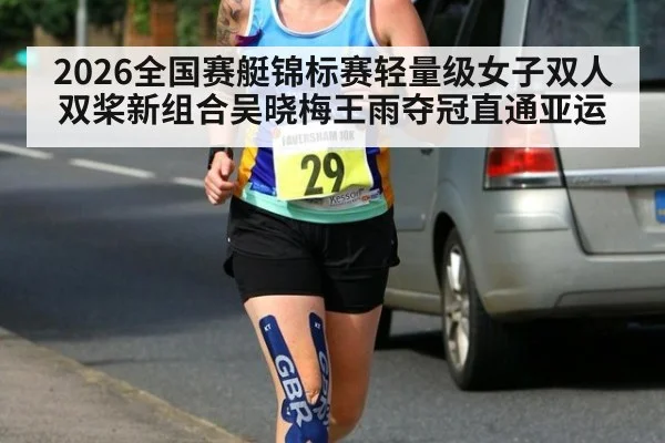 2026全国赛艇锦标赛轻量级女子双人双桨新组合吴晓梅王雨夺冠直通亚运