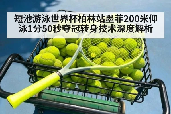 短池游泳世界杯柏林站墨菲200米仰泳1分50秒夺冠转身技术深度解析