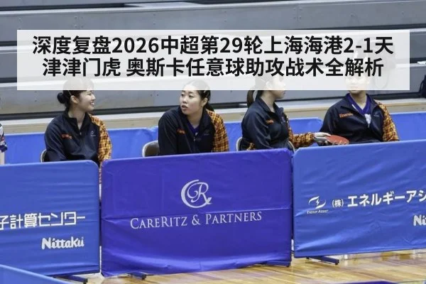 深度复盘2026中超第29轮上海海港2-1天津津门虎 奥斯卡任意球助攻战术全解析
