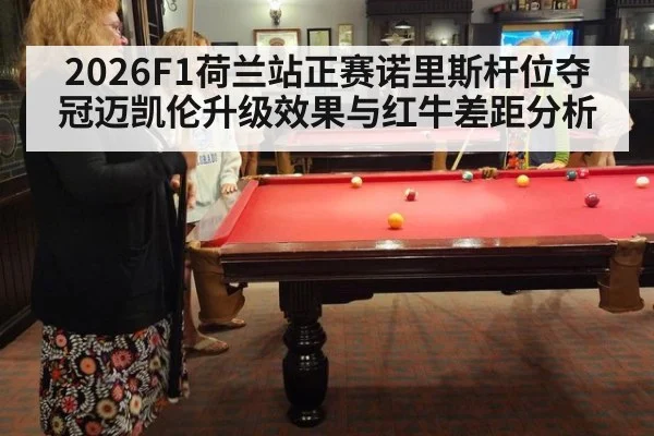 2026F1荷兰站正赛诺里斯杆位夺冠迈凯伦升级效果与红牛差距分析