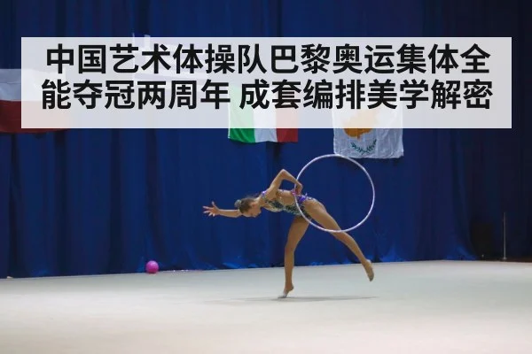 中国艺术体操队巴黎奥运集体全能夺冠两周年 成套编排美学解密